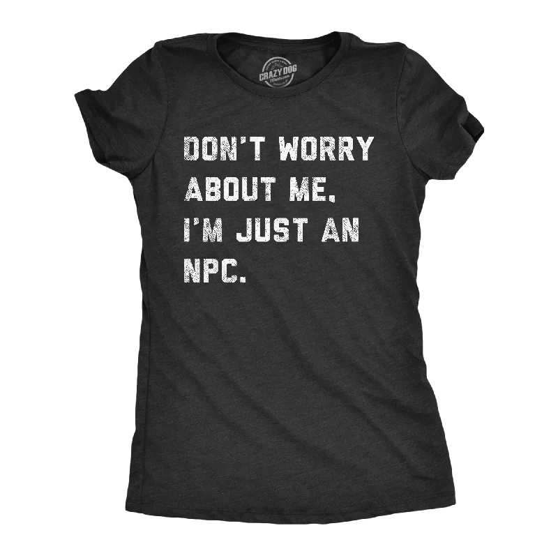 Womens Dont Worry About Me Im Just An NPC T Shirt Funny Non Playable Character Role Playing Joke Tee For Ladies