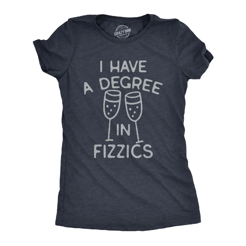 Womens I Have A Degree In Fizzics T Shirt Funny Champagne Bubbly Drinking Lovers Tee For Ladies