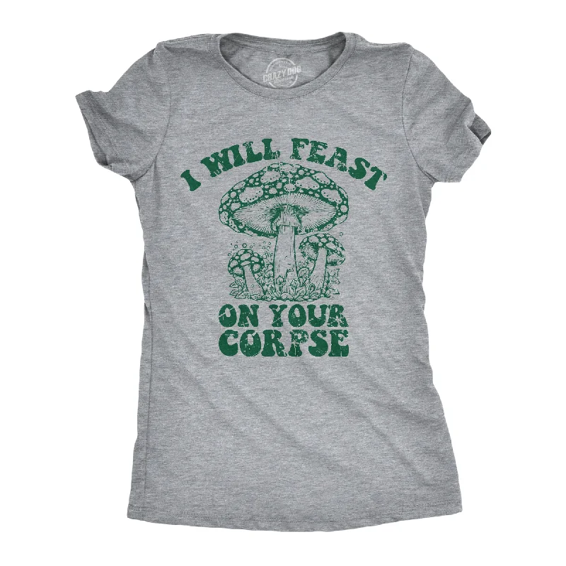 Womens I Will Feast On Your Corpse T Shirt Funny Mushroom Fungus Joke Tee For Ladies