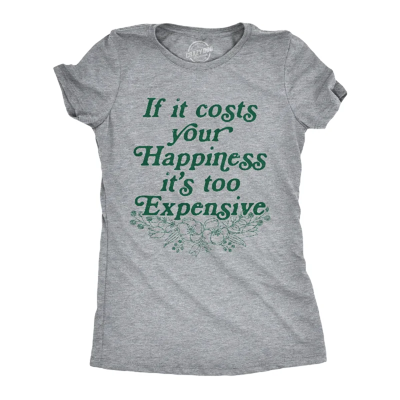 Womens If It Costs Your Happiness Its Too Expensive T Shirt Funny Mental Health Tee For Ladies